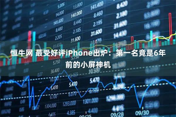恒牛网 最受好评iPhone出炉：第一名竟是6年前的小屏神机