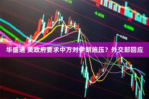 华盛通 美政府要求中方对伊朗施压？外交部回应